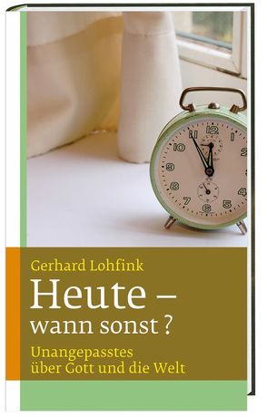 Heute – wann sonst? von Lohfink,  Gerhard