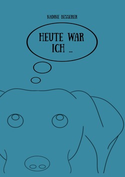 Heute war ich … von Besserer,  Nadine