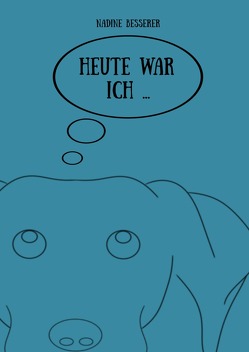 Heute war ich … von Besserer,  Nadine