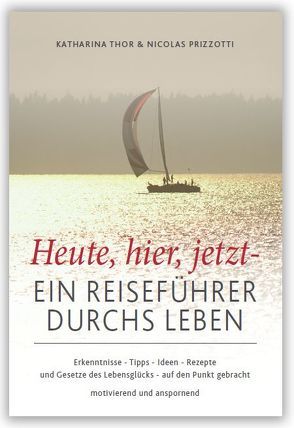 Heute,hier,jetzt – Ein Reiseführer durchs Leben von Prizzotti,  Nicolas, Thor,  Katharina