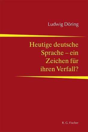 Heutige deutsche Sprache – ein Zeichen für ihren Verfall? von Döring,  Ludwig