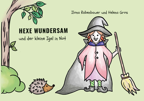 HEXE WUNDERSAM und der kleine Igel in Not von Gros,  Helena, Rabenbauer,  Ilona