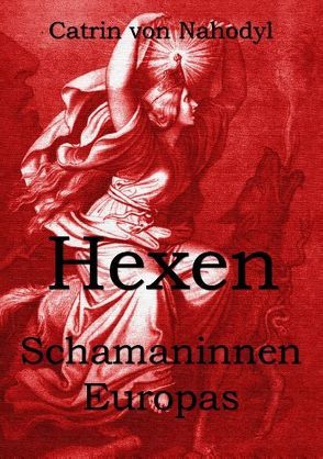 Hexen – Schamaninnen Europas von Nahodyl,  Catrin von