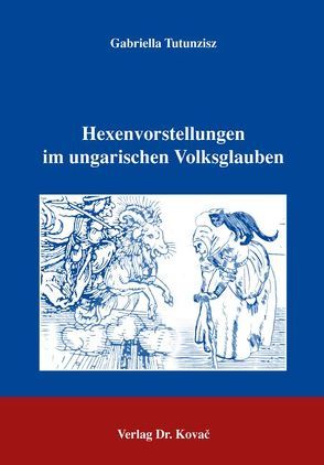 Hexenvorstellungen im ungarischen Volksglauben von Tutunzisz,  Gabriella