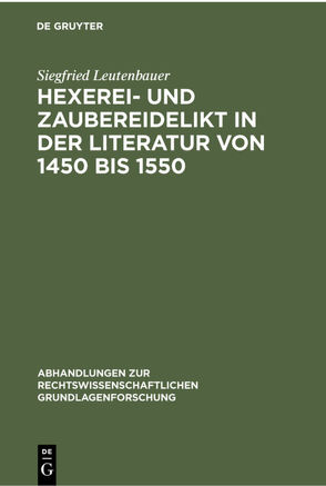 Hexerei- und Zaubereidelikt in der Literatur von 1450 bis 1550 von Leutenbauer,  Siegfried