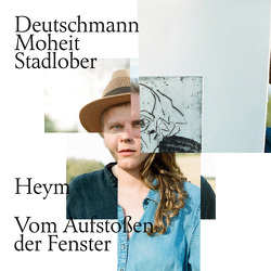 Vom Aufstoßen der Fenster von Deutschmann,  Klara, Heym,  Stefan, Moheit,  Daniel, Stadlober,  Robert