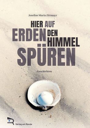 Hier auf Erden den Himmel spüren von Zittmayr,  Josefine Maria