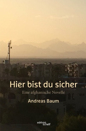 Hier bist du sicher. Eine afghanische Novelle von Baum,  Andreas