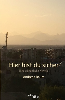 Hier bist du sicher. Eine afghanische Novelle von Baum,  Andreas