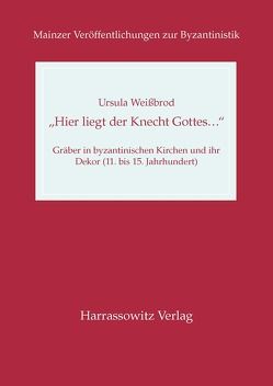 „Hier liegt der Knecht Gottes…“ Gräber in byzantinischen Kirchen und ihr Dekor (11. bis 15. Jahrhundert) von Weissbrod,  Ursula