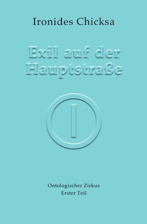 Hier – Ontologischer Zirkus / Exil auf der Hauptstraße von Chicksa,  Ironides