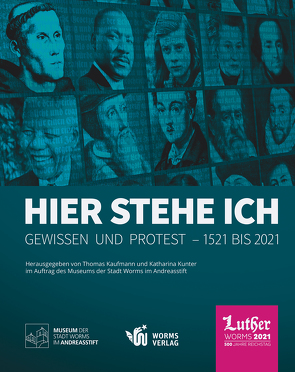 Hier stehe ich. Gewissen und Protest – 1521 bis 2021 von Kaufmann,  Thomas, Kunter,  Katharina