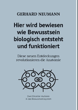 Hier wird bewiesen wie Bewusstsein biologisch entsteht und funktioniert von Neumann,  Gerhard