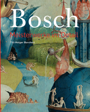 Hieronymus Bosch – Meisterwerke im Detail von Borchert,  Till-Holger, Bosch,  Hieronymus