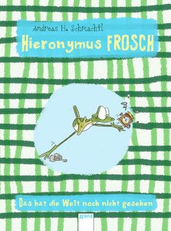 Hieronymus Frosch. Das hat die Welt noch nicht gesehen von Schmachtl,  Andreas, Schmachtl,  Andreas H.