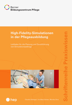 High-Fidelity-Simulationen in der Pflegeausbildung von BBZ Pflege, Droz,  Monika, Schaer,  Urs-Beat, Schlegel,  Claudia