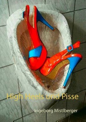 High Heels und Pisse von Mistlberger,  Ingeborg