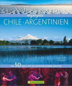 Highlights Chile / Argentinien von Beyer,  Heiko, Bolch,  Oliver, Drouve,  Andreas