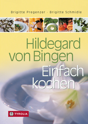 Hildegard von Bingen – Einfach Kochen von Pregenzer,  Brigitte, Schmidle,  Brigitte