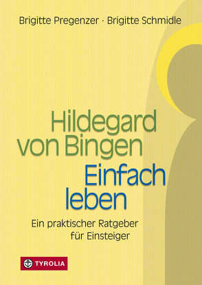 Hildegard von Bingen – Einfach Leben von Pregenzer,  Brigitte, Schmidle,  Brigitte