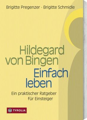 Hildegard von Bingen – Einfach Leben von Pregenzer,  Brigitte, Schmidle,  Brigitte