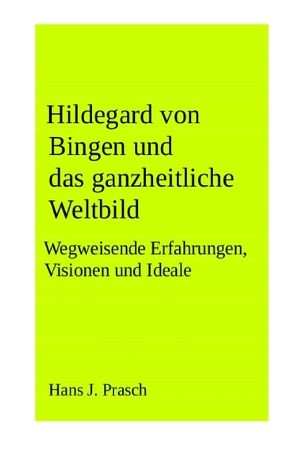 Hildegard von Bingen und das ganzheitliche Weltbild von Prasch,  Hans J.