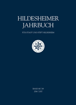 Hildesheimer Jahrbuch für Stadt und Stift Hildesheim Band 88/89 2016/2017 von Abromeit,  Sven, Bartelt,  Ute, Blaich,  Markus C., Boltzendahl,  Sabine, Braem,  Harald, Brandt,  Michael, Buhrmester-Rischmüller,  Astrid, Finke,  Jutta, Gerlach,  Christoph, Häger,  Hartmut, Hartmann,  Martin, Heuer,  Ursel, Hütten,  Jan-Hendrik, Schütz,  Michael, Stein,  Helga, Zimmermann,  Margret