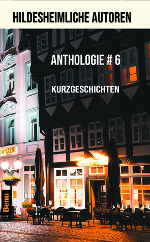 Hildesheimliche Autoren Anthologie # 6 von Brandt,  Egbert, Griessmann,  Uwe, Heimann,  Katja, Hereld,  Peter, Igel,  Renata, Jakobi,  Uta, Kensche,  Elviera, Krewald,  Diana, Maßberg,  Renata, Schneider,  Bernward, Volling,  Jens, Wogersien,  Anke