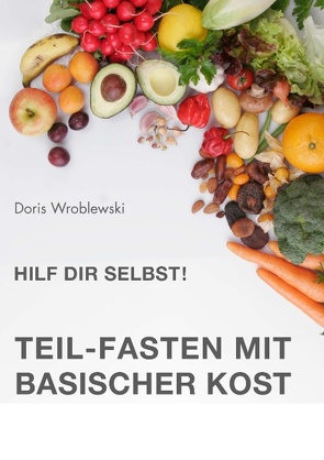 Hilf Dir selbst! Teil-Fasten mit Basischer Kost von Wroblewski,  Doris