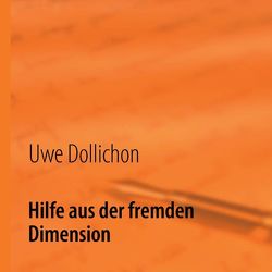 Hilfe aus der fremden Dimension von Dollichon,  Uwe