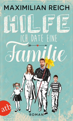 Hilfe, ich date eine Familie! von Reich,  Maximilian