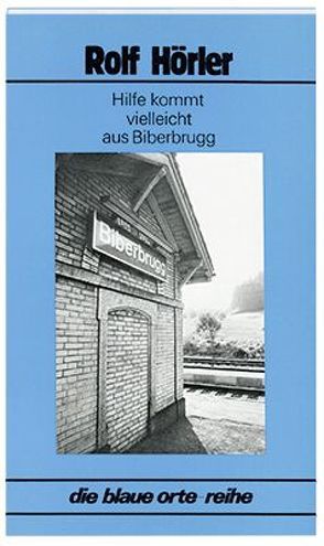 Hilfe kommt vielleicht aus Biberbrugg von Hörler,  Rolf, Schertenleib,  Hansjörg