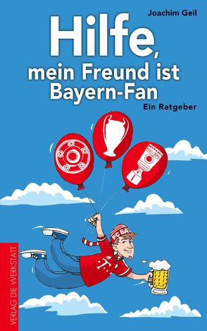 Hilfe, mein Freund ist Bayern-Fan von Geil,  Joachim