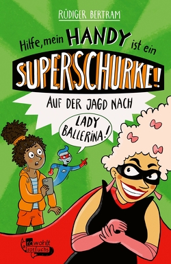 Hilfe, mein Handy ist ein Superschurke! Auf der Jagd nach Lady Ballerina! von Bertram,  Rüdiger, Schmitz,  Ka