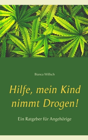 Hilfe, mein Kind nimmt Drogen! von Willsch,  Bianca