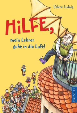 Hilfe, mein Lehrer geht in die Luft! von Kreitz,  Isabel, Ludwig,  Sabine