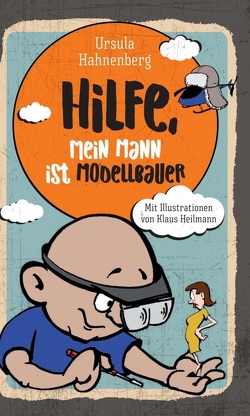 Hilfe, mein Mann ist Modellbauer von Hahnenberg,  Ursula, Heilmann,  Klaus, Witte-Pflanz,  Corina