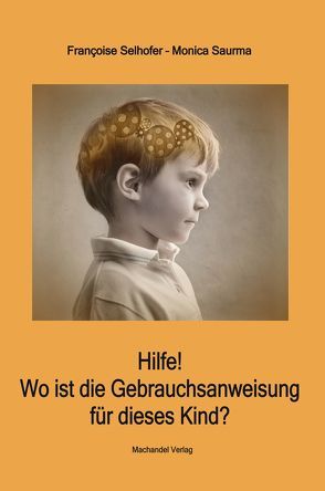 Hilfe! Wo ist die Gebrauchsanweisung für dieses Kind? von Saurma,  Monica, Selhofer,  Françoise, Steudler,  Christian