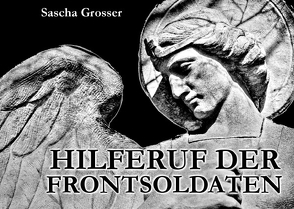 Hilferuf der Frontsoldaten – Ein christlich prophetischer Text von Grosser,  Sascha