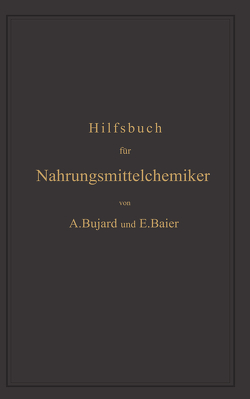 Hilfsbuch für Nahrungsmittelchemiker zum Gebrauch im Laboratorium für die Arbeiten der Nahrungsmittelkontrolle, gerichtlichen Chemie und anderen Zweige der öffentlichen Chemie von Baier,  Eduard, Bujard,  Alfons