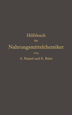 Hilfsbuch für Nahrungsmittelchemiker zum Gebrauch im Laboratorium für die Arbeiten der Nahrungsmittelkontrolle, gerichtlichen Chemie und anderen Zweige der öffentlichen Chemie von Baier,  E., Bujard,  Alfons