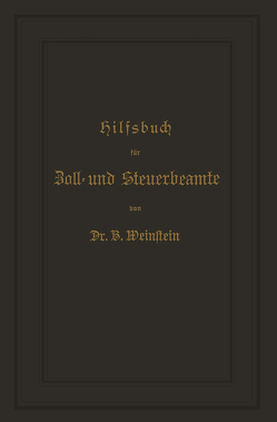 Hilfsbuch für Zoll- und Steuerbeamte zum Verständniß des amtlichen Waarenverzeichnisses und der amtlichen Abfertigungen von Weinstein,  B.