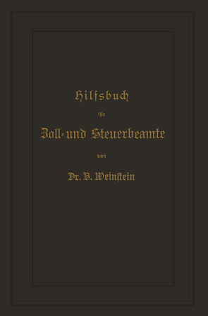 Hilfsbuch für Zoll- und Steuerbeamte zum Verständniß des amtlichen Waarenverzeichnisses und der amtlichen Abfertigungen von Weinstein,  B.