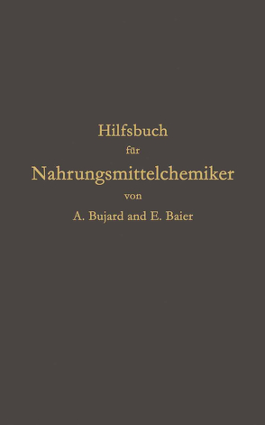 Hilfsbuch für Nahrungsmittelchemiker zum Gebrauch im Laboratorium für die Arbeiten der Nahrungsmittelkontrolle, gerichtlichen Chemie und anderen Zweige der öffentlichen Chemie von Baier,  E., Bujard,  Alfons