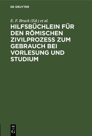 Hilfsbüchlein für den römischen Zivilprozess zum Gebrauch bei Vorlesung und Studium von Bruck,  E. F., Fischer,  O., Klingmüller,  F., Leonhard,  R., Schott,  R.