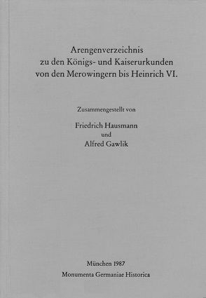 Arengenverzeichnis zu den Königs- und Kaiserurkunden von den Merowingern bis Heinrich VI. von Gawlik,  Alfred, Hausmann,  Friedrich