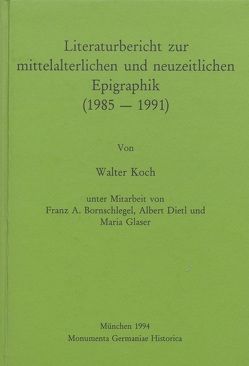 Literaturbericht zur mittelalterlichen und neuzeitlichen Epigraphik (1985-1991) von Bornschlegel,  Franz A, Dietl,  Albert, Glaser,  Maria, Koch,  Walter