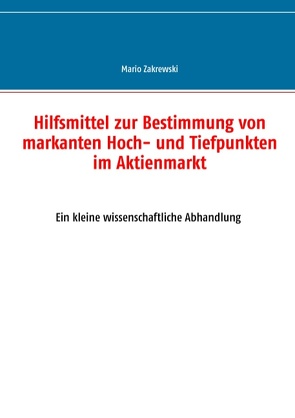 Hilfsmittel zur Bestimmung von markanten Hoch- und Tiefpunkten im Aktienmarkt von Zakrewski,  Mario