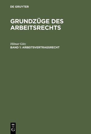 Hilmar Götz: Grundzüge des Arbeitsrechts / Arbeitsvertragsrecht von Götz,  Hilmar