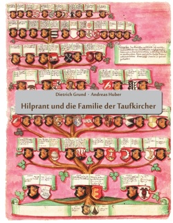 Hilprant und die Familie der Taufkircher von Grund,  Dietrich, Huber,  Andreas